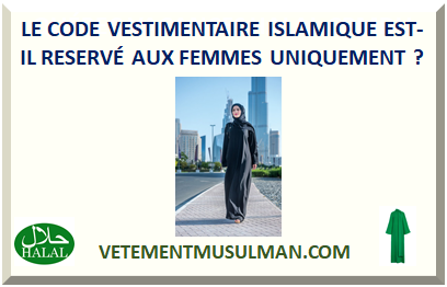 LE CODE VESTIMENTAIRE ISLAMIQUE EST-IL RESERVÉ AUX FEMMES UNIQUEMENT ?