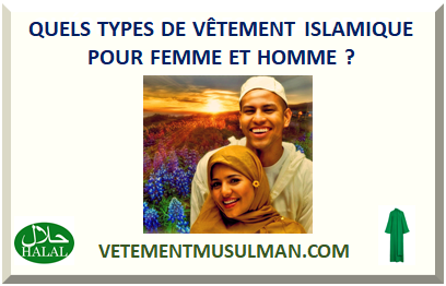 QUELS TYPES DE VÊTEMENT ISLAMIQUE POUR FEMME ET HOMME ?